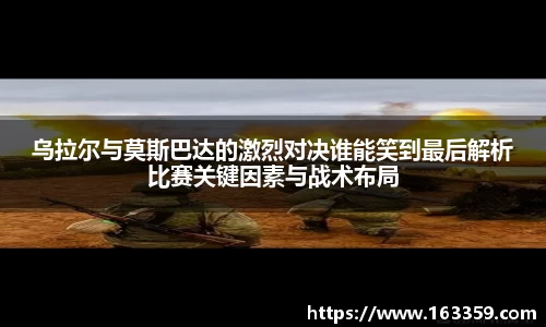 ONE游戏乌拉尔与莫斯巴达的激烈对决谁能笑到最后解析比赛关键因素与战术布局